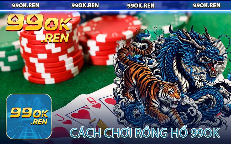 Cách Chơi Rồng Hổ 99OK