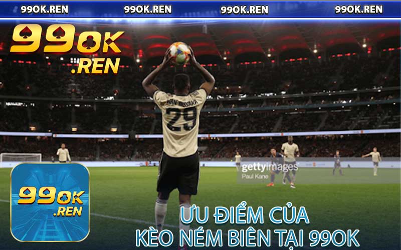 Ưu Điểm Của Kèo Ném Biên Tại 99OK